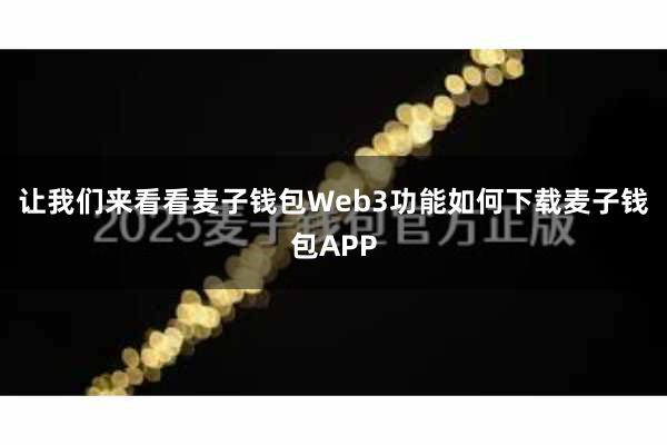 让我们来看看麦子钱包Web3功能如何下载麦子钱包APP