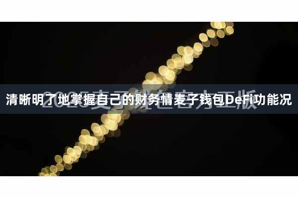 清晰明了地掌握自己的财务情麦子钱包DeFi功能况