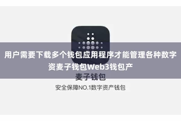 用户需要下载多个钱包应用程序才能管理各种数字资麦子钱包Web3钱包产