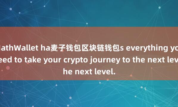 MathWallet ha麦子钱包区块链钱包s everything you need to take your crypto journey to the next level.