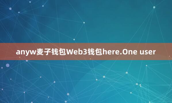 anyw麦子钱包Web3钱包here.One user
