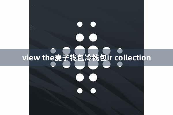 view the麦子钱包冷钱包ir collection