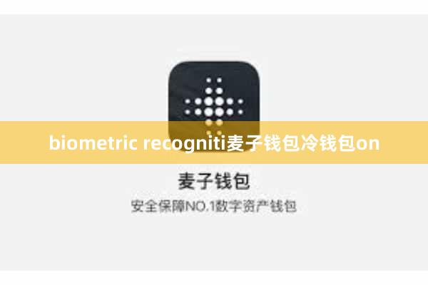 biometric recogniti麦子钱包冷钱包on