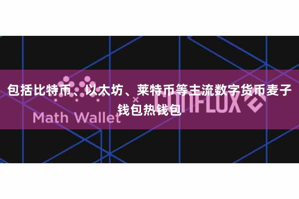 包括比特币、以太坊、莱特币等主流数字货币麦子钱包热钱包