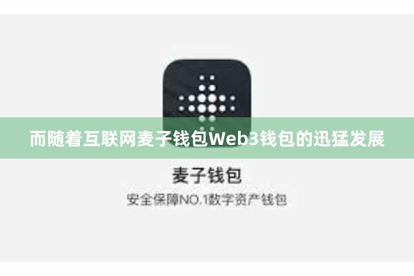 而随着互联网麦子钱包Web3钱包的迅猛发展